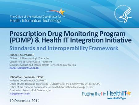 Prescription Drug Monitoring Program (PDMP) & Health IT Integration Initiative 10 December 2014 Standards and Interoperability Framework Jinhee Lee, PharmD.