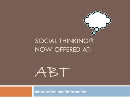 SOCIAL THINKING  NOW OFFERED AT: ABT Introduction and Information.