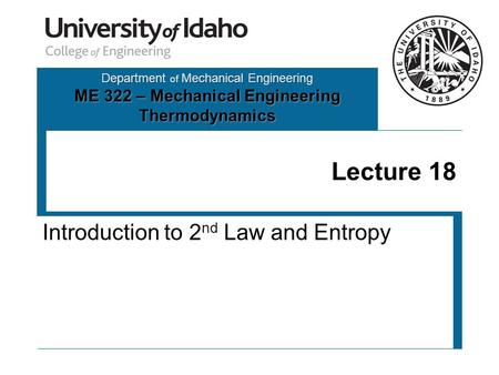Department of Mechanical Engineering ME 322 – Mechanical Engineering Thermodynamics Lecture 18 Introduction to 2 nd Law and Entropy.