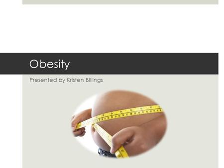 Obesity Presented by Kristen Billings. What is Obesity?  Surplus of adipose tissue-containing fat stored in triglyceride form  Characterized by excess.