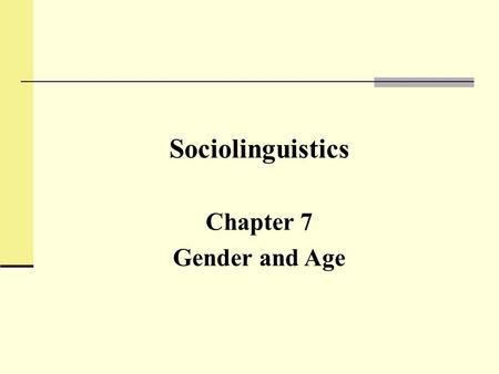 Sociolinguistics Chapter 7 Gender and Age.
