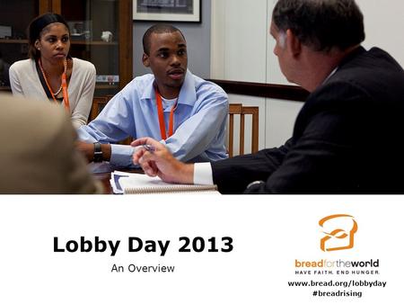 Lobby Day 2013 An Overview www.bread.org/lobbyday #breadrising.