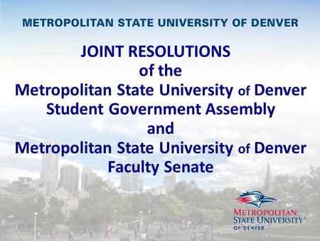 JOINT RESOLUTIONS of the Metropolitan State University of Denver Student Government Assembly and Metropolitan State University of Denver Faculty Senate.