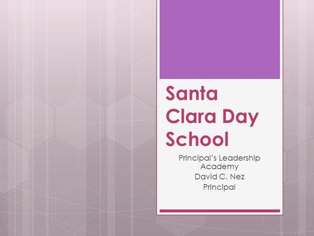 Santa Clara Day School Principal’s Leadership Academy David C. Nez Principal.