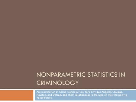 NONPARAMETRIC STATISTICS IN CRIMINOLOGY An Examination of Crime Trends in New York City, Los Angeles, Chicago, Houston, and Detroit, and Their Relationships.