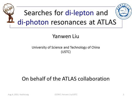Searches for di-lepton and di-photon resonances at ATLAS 1OCPA7, Yanwen Liu/USTC Yanwen Liu University of Science and Technology of China (USTC) On behalf.