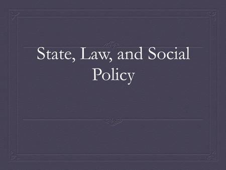 State, Law, and Social Policy. Social Institutions  Established patterns of social behavior organized around particular needs and purposes  Structured.