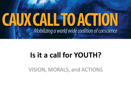 Is it a call for YOUTH? VISION, MORALS, and ACTIONS.