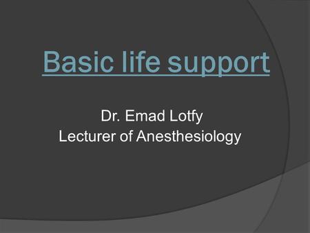 Dr. Emad Lotfy Lecturer of Anesthesiology