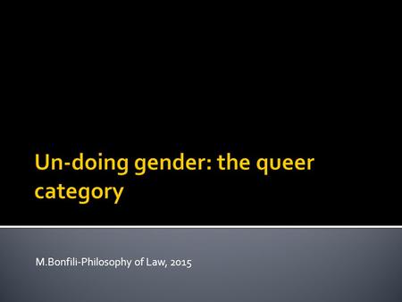 M.Bonfili-Philosophy of Law, 2015.  The gender category undergoes a deep transformation of meaning in the context of the post-modern deconstructionist.