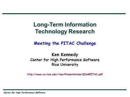 Long-Term Information Technology Research Meeting the PITAC Challenge Ken Kennedy Center for High Performance Software Rice University