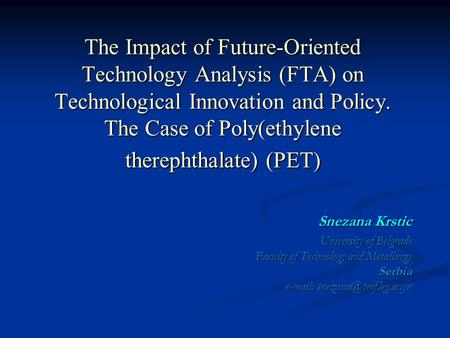 The Impact of Future-Oriented Technology Analysis (FTA) on Technological Innovation and Policy. The Case of Poly(ethylene therephthalate) (PET) Snezana.