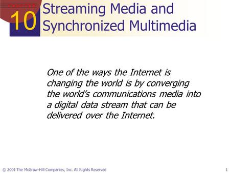 10 C H A P T E R © 2001 The McGraw-Hill Companies, Inc. All Rights Reserved1 Streaming Media and Synchronized Multimedia One of the ways the Internet is.