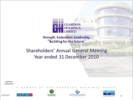 Shareholders’ Annual General Meeting Year ended 31 December 2010 Jeff Mack 10 May 2011 4/29/2015 1 “ Building for the future ”