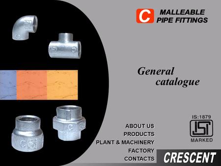 Catalogue General CONTACTS PRODUCTS ABOUT US ABOUT US FACTORY PLANT & MACHINERY PLANT & MACHINERY.