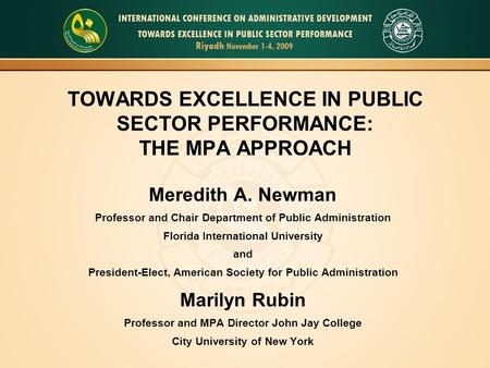 TOWARDS EXCELLENCE IN PUBLIC SECTOR PERFORMANCE: THE MPA APPROACH Meredith A. Newman Professor and Chair Department of Public Administration Florida International.