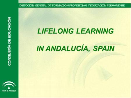 LIFELONG LEARNING IN ANDALUCÍA, SPAIN. RANGE OF LEGAL COMPETENCE  The regional education authority is in charge of public learning offer at all levels,