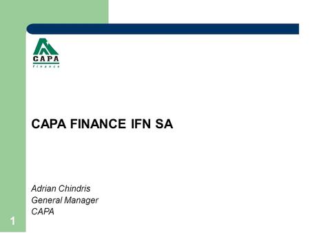 1 CAPA FINANCE IFN SA Adrian Chindris General Manager CAPA.