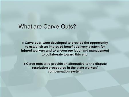 What are Carve-Outs? Carve-outs were developed to provide the opportunity to establish an improved benefit delivery system for injured workers and to encourage.