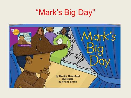 “Mark’s Big Day”. approached If you approached something, you moved toward it.