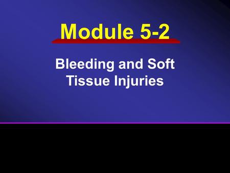 Module 5-2 Bleeding and Soft Tissue Injuries. Bleeding / Soft Tissue Injuries Bleeding Specific Injuries Dressing and Bandaging.