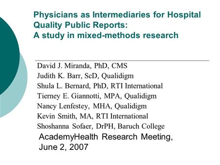 Physicians as Intermediaries for Hospital Quality Public Reports: A study in mixed-methods research David J. Miranda, PhD, CMS Judith K. Barr, ScD, Qualidigm.