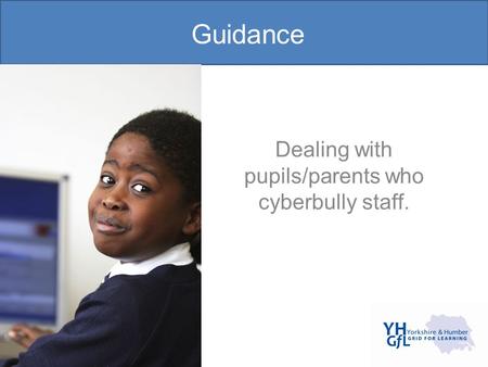 Guidance Dealing with pupils/parents who cyberbully staff.