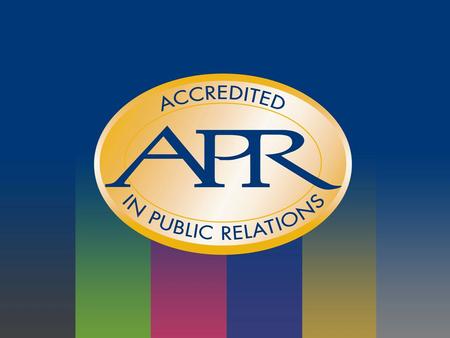 Give yourself the Accreditation Advantage You, APR Presenter Organization Date.