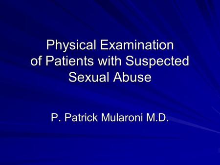 Physical Examination of Patients with Suspected Sexual Abuse P. Patrick Mularoni M.D.