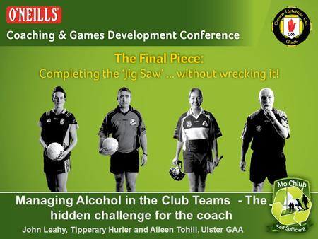 Managing Alcohol in the Club Teams - The hidden challenge for the coach John Leahy, Tipperary Hurler and Aileen Tohill, Ulster GAA.