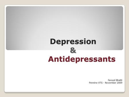 Depression & Antidepressants Fareed Bhatti Pennine VTS - November 2009.