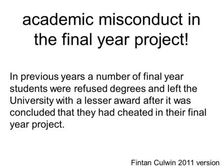 Academic misconduct in the final year project! In previous years a number of final year students were refused degrees and left the University with a lesser.