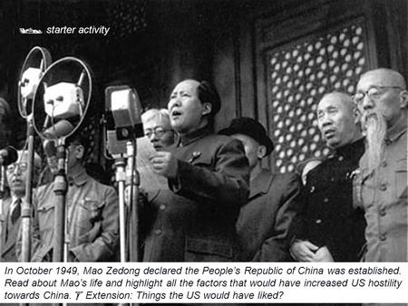  starter activity In October 1949, Mao Zedong declared the People’s Republic of China was established. Read about Mao’s life and highlight all the factors.
