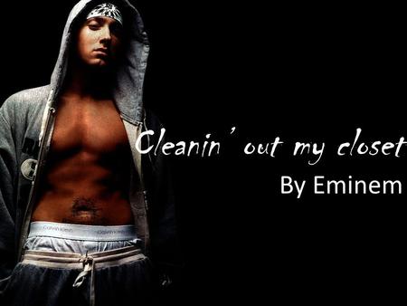 Cleanin’ out my closet By Eminem