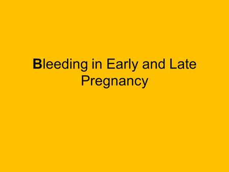 Bleeding in Early and Late Pregnancy