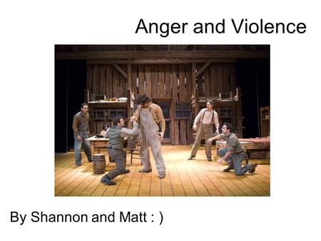 Anger and Violence By Shannon and Matt : ). Curley Curley is the most violent character in the book, whenever he shows up there is a feeling of tension.