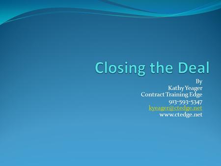 By Kathy Yeager Contract Training Edge 913-593-5347