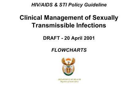 HIV/AIDS & STI Policy Guideline Clinical Management of Sexually Transmissible Infections DRAFT - 20 April 2001 FLOWCHARTS DEPARTMENT OF HEALTH Republic.