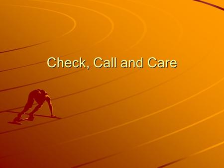 Check, Call and Care.