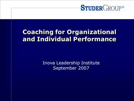 © Coaching for Organizational and Individual Performance Inova Leadership Institute September 2007.