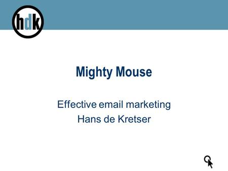 Mighty Mouse Effective email marketing Hans de Kretser.