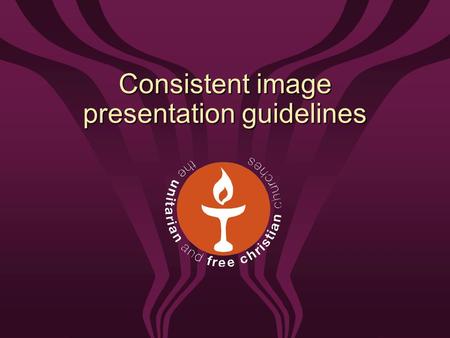 Consistent image presentation guidelines. Overview Introduction Introduction The flaming chalice symbol The flaming chalice symbol Logo variations and.