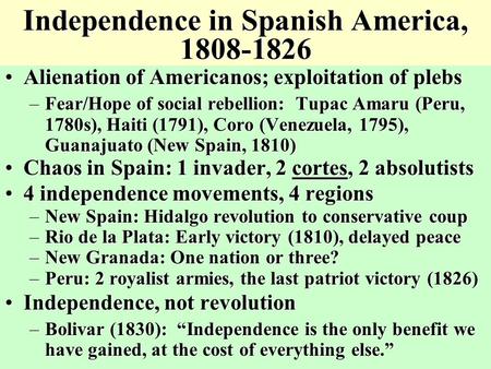 Independence in Spanish America, 1808-1826 Alienation of Americanos; exploitation of plebsAlienation of Americanos; exploitation of plebs –Fear/Hope of.