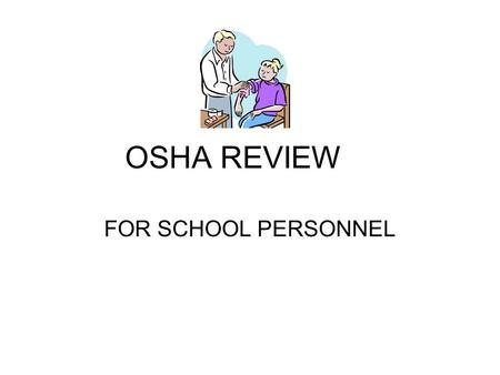 OSHA REVIEW FOR SCHOOL PERSONNEL.