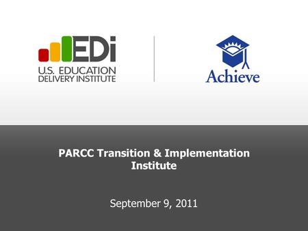 PARCC Transition & Implementation Institute September 9, 2011.