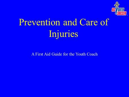 A First Aid Guide for the Youth Coach Prevention and Care of Injuries.