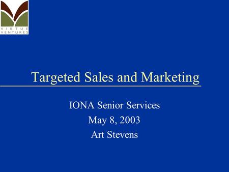 Targeted Sales and Marketing IONA Senior Services May 8, 2003 Art Stevens.