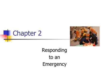 Chapter 2 Responding to an Emergency. Emergency Action Steps 3 steps you should take in any emergency CHECK the scene and the victim CALL 9-1-1 or local.