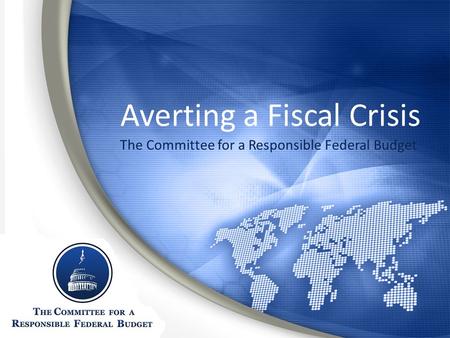Averting a Fiscal Crisis The Committee for a Responsible Federal Budget.
