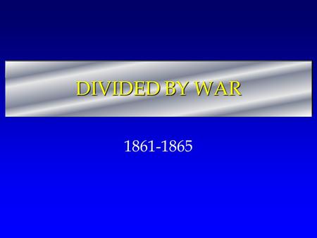 DIVIDED BY WAR 1861-1865.